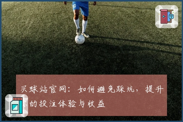买球站官网：如何避免踩坑，提升你的投注体验与收益