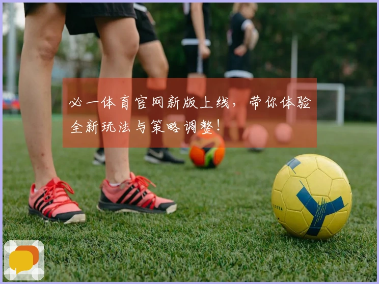 必一体育官网新版上线，带你体验全新玩法与策略调整！