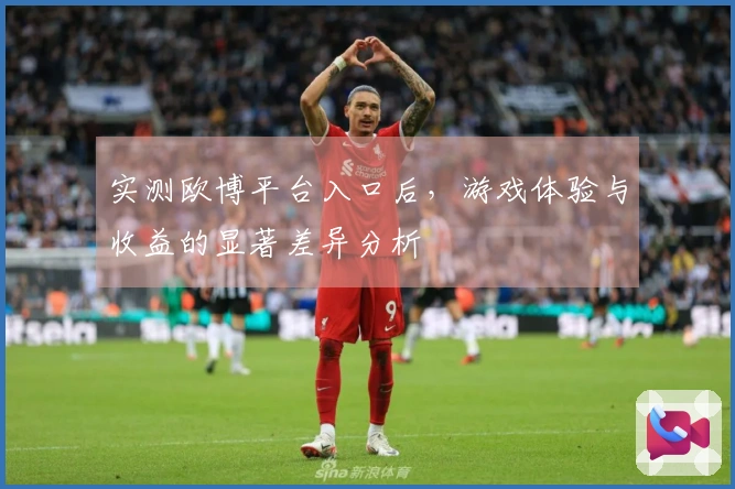 实测欧博平台入口后，游戏体验与收益的显著差异分析