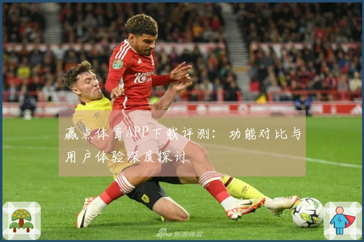 赢点体育APP下载评测：功能对比与用户体验深度探讨